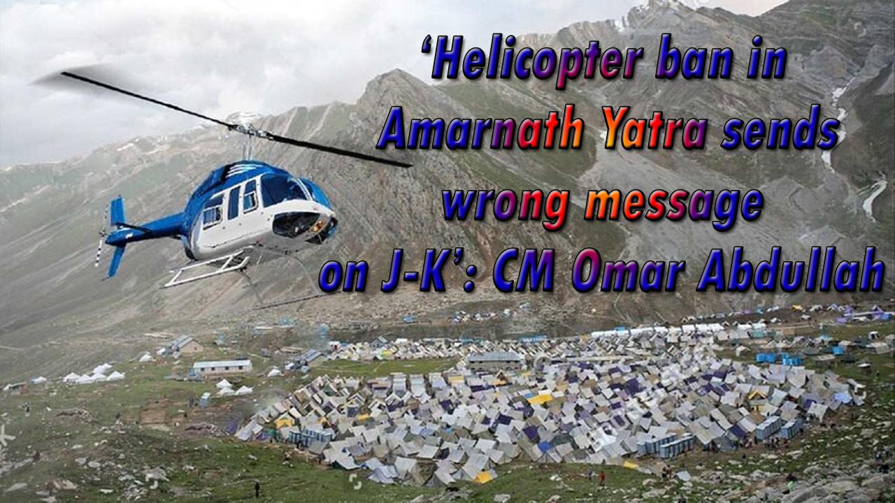 ‘Helicopter ban in Amarnath Yatra sends wrong message on J-K’: CM Omar Abdullah