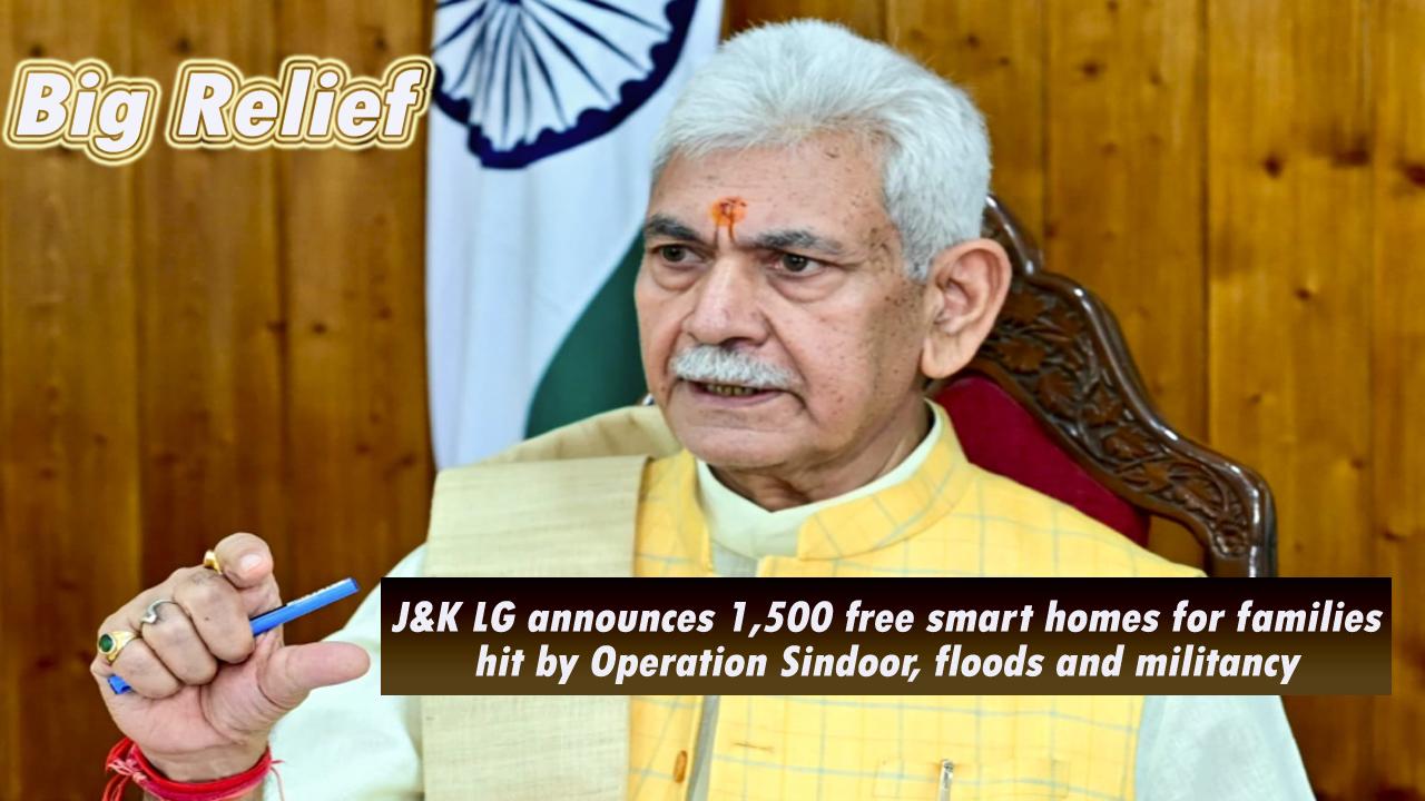 J&K LG Manoj Sinha announces 1,500 free smart homes for families hit by Operation Sindoor, floods and militancy