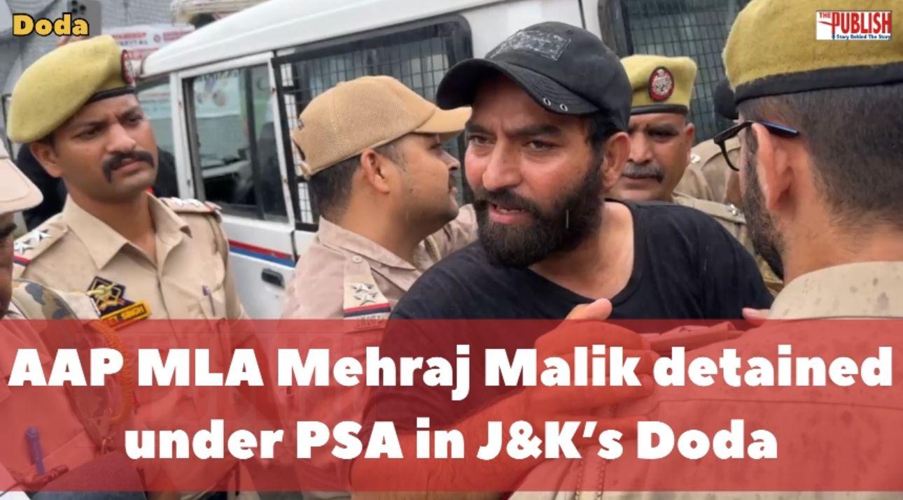 AAP MLA Mehraj Malik detained under PSA in J&K’s Doda